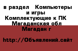  в раздел : Компьютеры и игры » Комплектующие к ПК . Магаданская обл.,Магадан г.